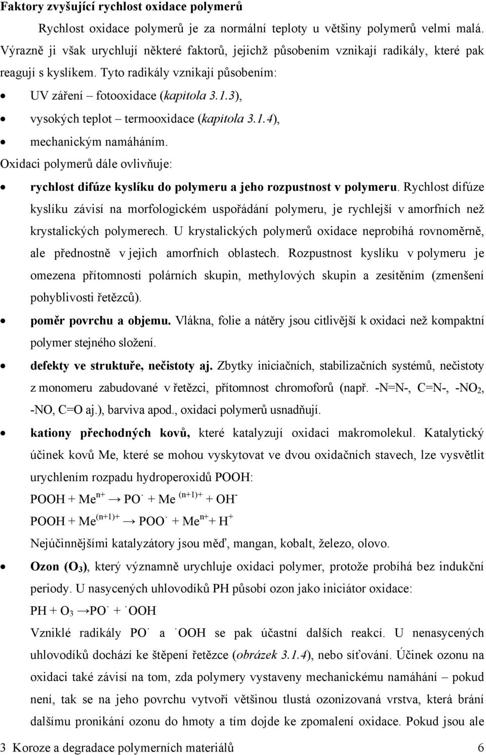 3), vysokých teplot termooxidace (kapitola 3.1.4), mechanickým namáháním. Oxidaci polymerů dále ovlivňuje: rychlost difúze kyslíku do polymeru a jeho rozpustnost v polymeru.