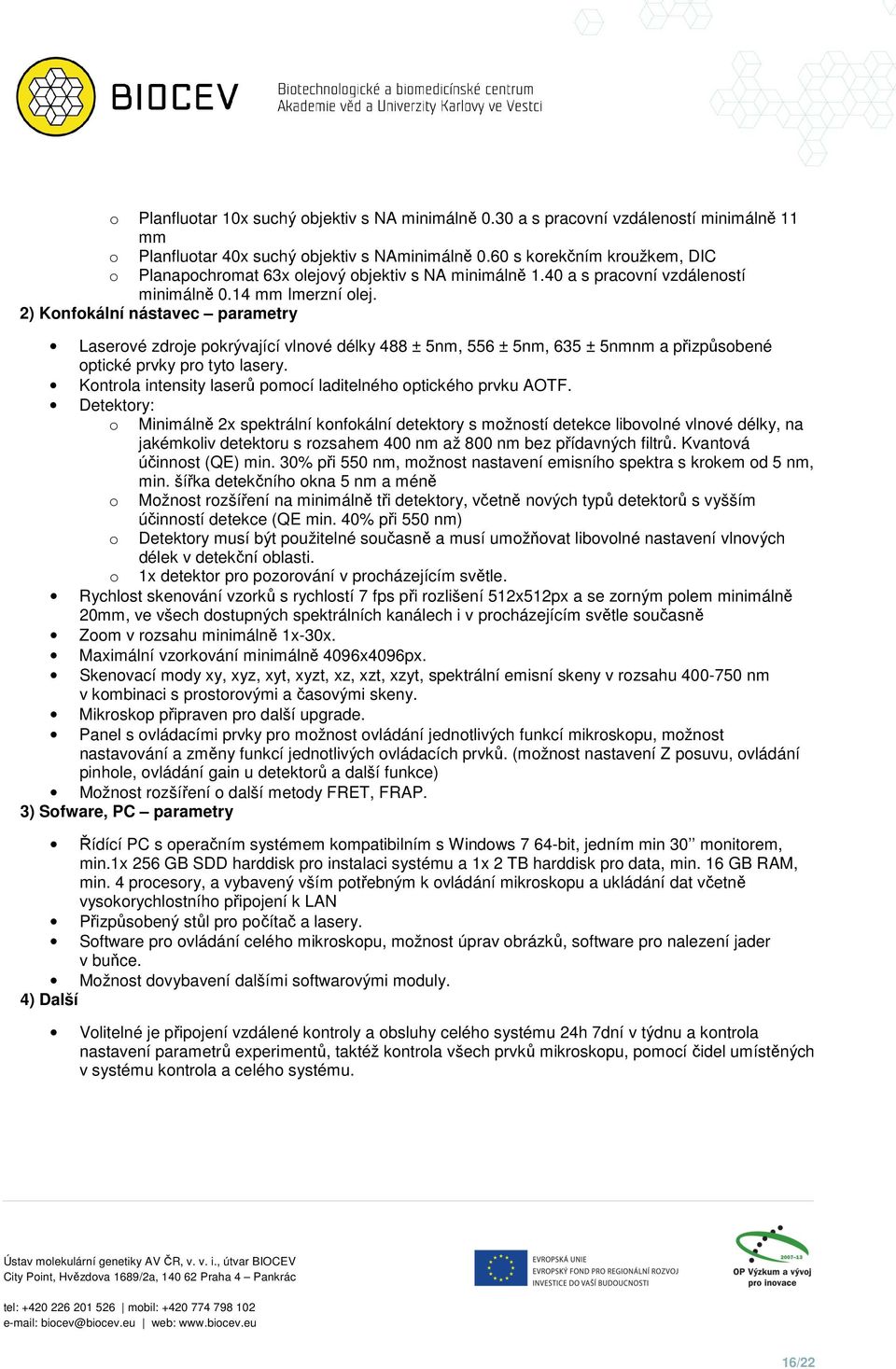 2) Knfkální nástavec parametry Laservé zdrje pkrývající vlnvé délky 488 ± 5nm, 556 ± 5nm, 635 ± 5nmnm a přizpůsbené ptické prvky pr tyt lasery.