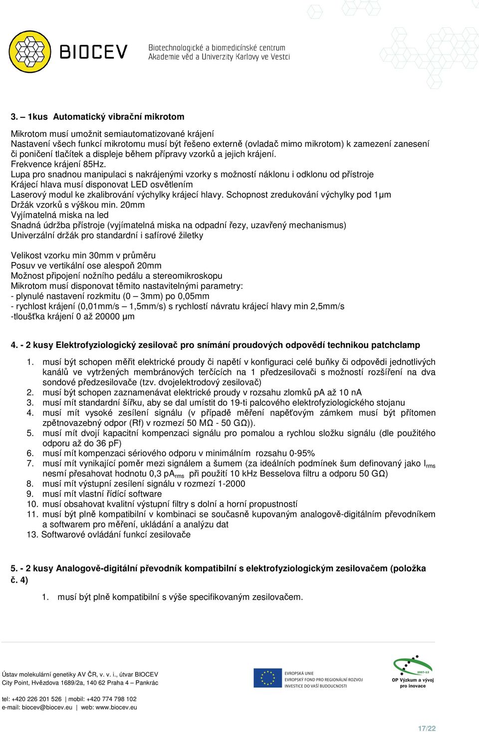 Lupa pr snadnu manipulaci s nakrájenými vzrky s mžnstí náklnu i dklnu d přístrje Krájecí hlava musí dispnvat LED světlením Laservý mdul ke zkalibrvání výchylky krájecí hlavy.