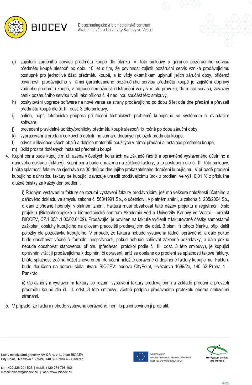 uplynutí jejich záruční dby, přičemž pvinnstí prdávajícíh v rámci garantvanéh pzáručníh servisu předmětu kupě je zajištění dpravy vadnéh předmětu kupě, v případě nemžnsti dstranění vady v místě