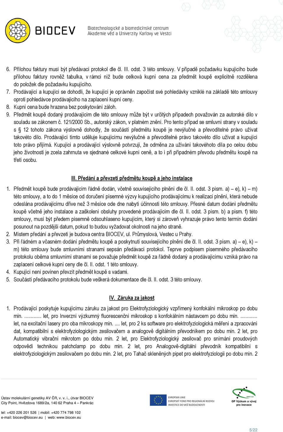 Prdávající a kupující se dhdli, že kupující je právněn zapčíst své phledávky vzniklé na základě tét smluvy prti phledávce prdávajícíh na zaplacení kupní ceny. 8.