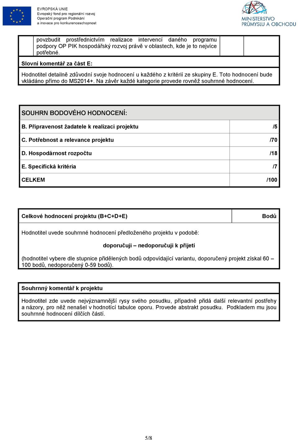 Na závěr každé kategorie provede rovněž souhrnné hodnocení. SOUHRN BODOVÉHO HODNOCENÍ: B. Připravenost žadatele k realizaci projektu /5 C. Potřebnost a relevance projektu /70 D.
