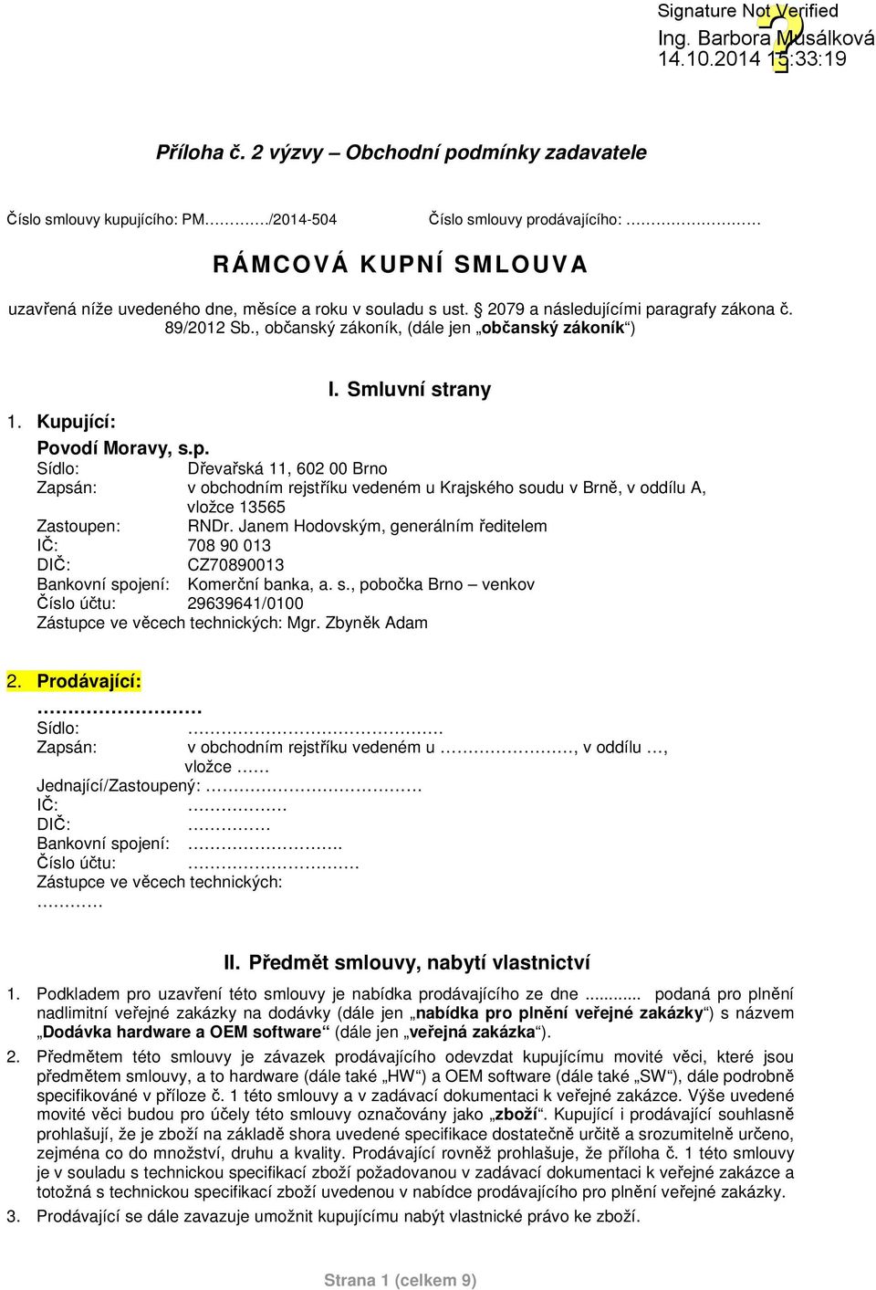 Janem Hodovským, generálním ředitelem IČ: 708 90 013 DIČ: CZ70890013 Bankovní spojení: Komerční banka, a. s., pobočka Brno venkov Číslo účtu: 29639641/0100 Zástupce ve věcech technických: Mgr.