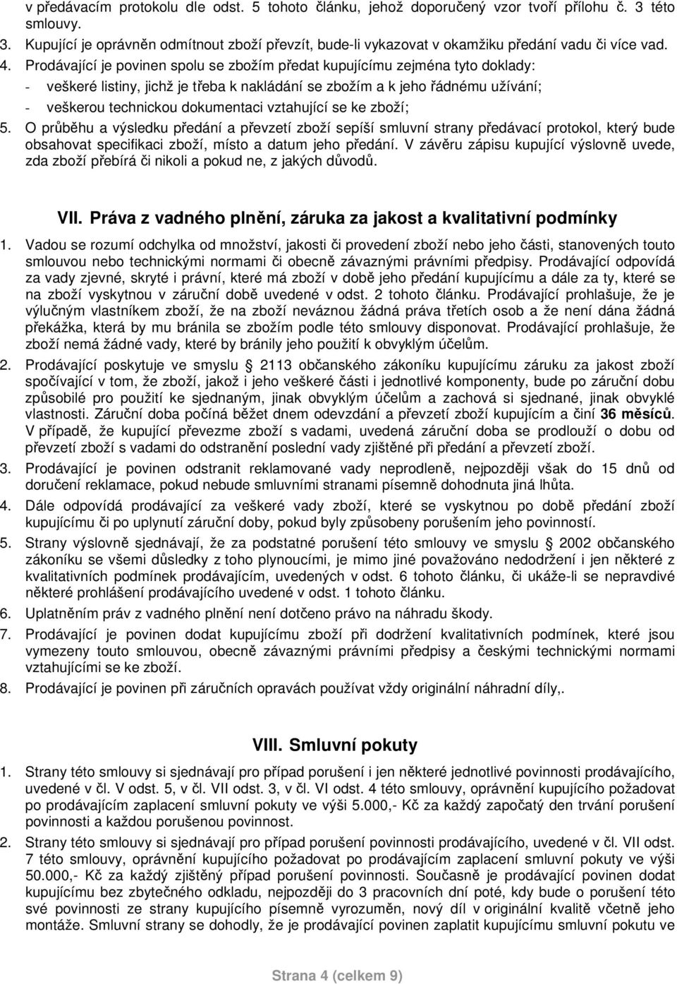 vztahující se ke zboží; 5. O průběhu a výsledku předání a převzetí zboží sepíší smluvní strany předávací protokol, který bude obsahovat specifikaci zboží, místo a datum jeho předání.