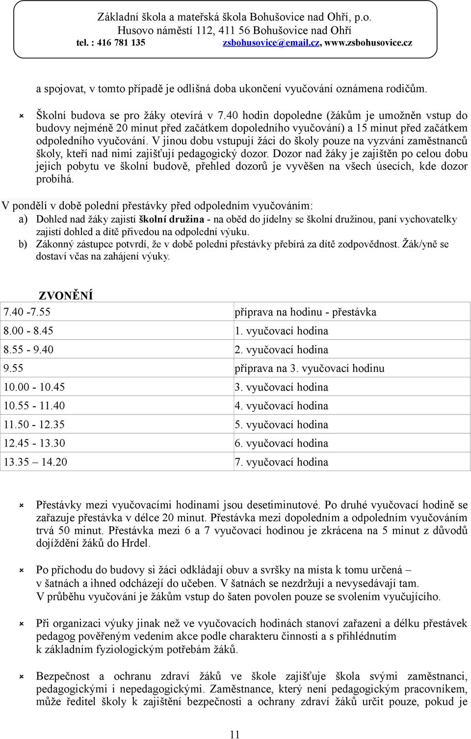 V jinou dobu vstupují žáci do školy pouze na vyzvání zaměstnanců školy, kteří nad nimi zajišťují pedagogický dozor.