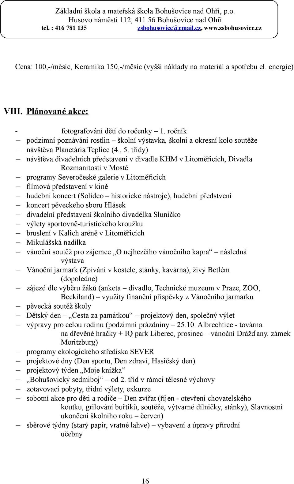 třídy) návštěva divadelních představení v divadle KHM v Litoměřicích, Divadla Rozmanitostí v Mostě programy Severočeské galerie v Litoměřicích filmová představení v kině hudební koncert (Solideo