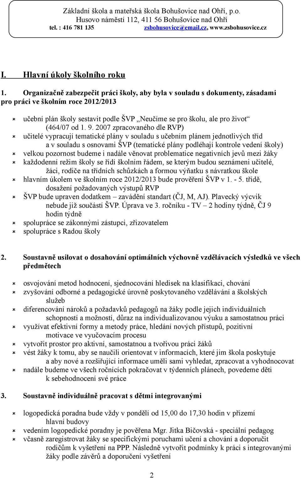 9. 2007 zpracovaného dle RVP) učitelé vypracují tematické plány v souladu s učebním plánem jednotlivých tříd a v souladu s osnovami ŠVP (tematické plány podléhají kontrole vedení školy) velkou