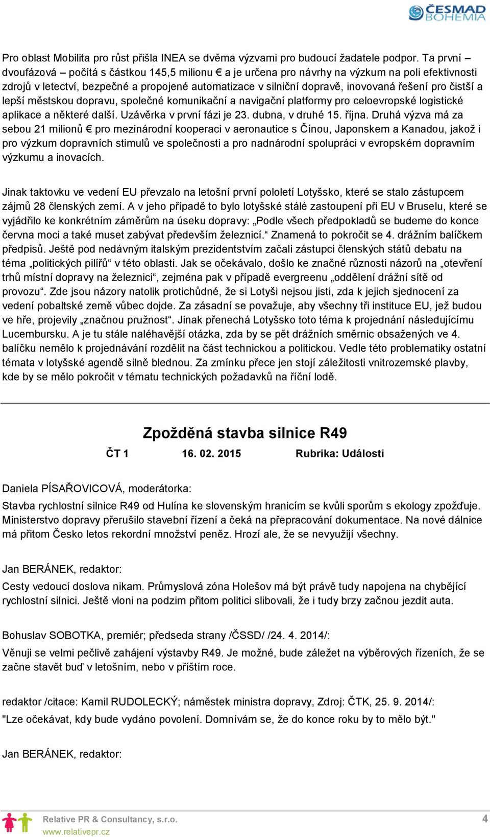čistší a lepší městskou dopravu, společné komunikační a navigační platformy pro celoevropské logistické aplikace a některé další. Uzávěrka v první fázi je 23. dubna, v druhé 15. října.