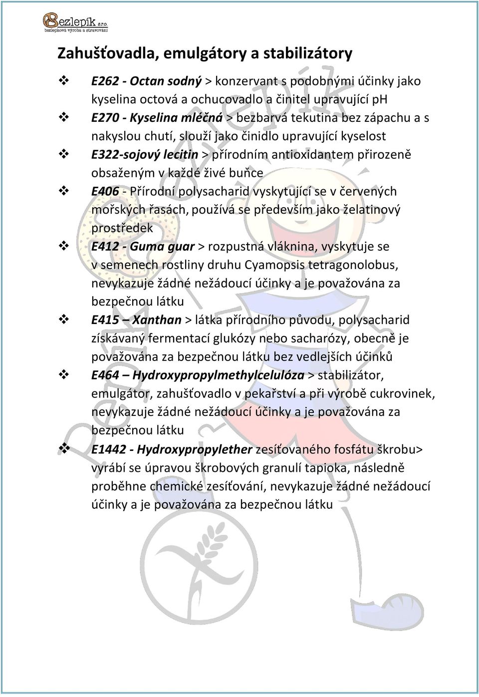 červených mořských řasách, používá se především jako želatinový prostředek E412 - Guma guar > rozpustná vláknina, vyskytuje se v semenech rostliny druhu Cyamopsis tetragonolobus, nevykazuje žádné