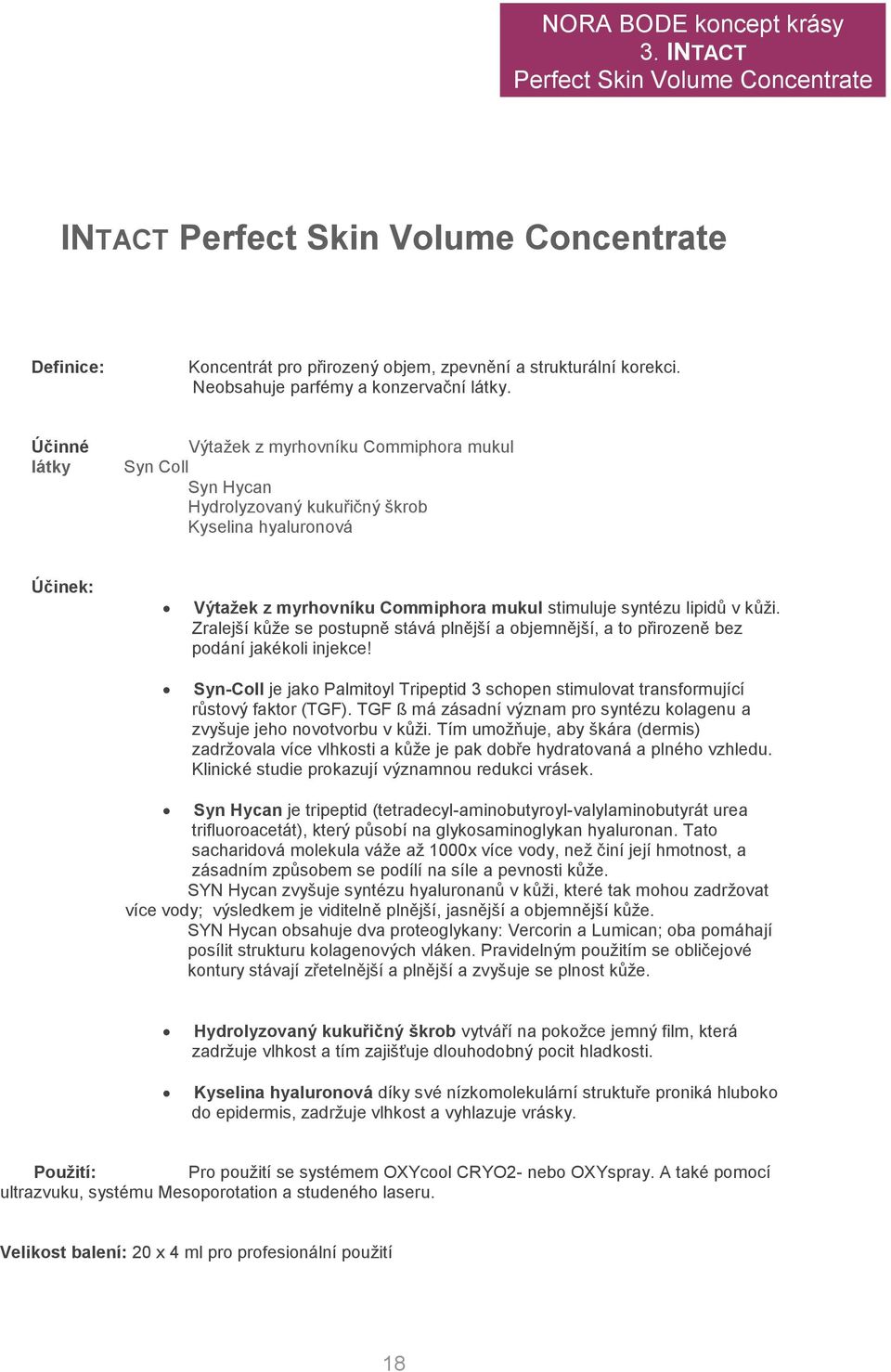 Zralejší kůže se postupně stává plnější a objemnější, a to přirozeně bez podání jakékoli injekce! Syn-Coll je jako Palmitoyl Tripeptid 3 schopen stimulovat transformující růstový faktor (TGF).