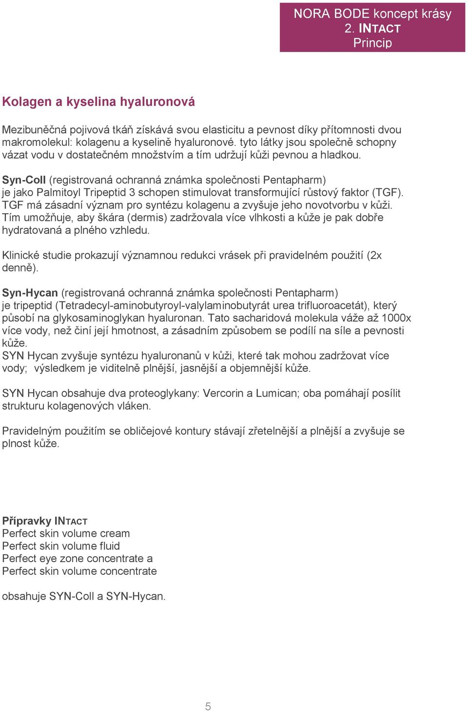 Syn-Coll (registrovaná ochranná známka společnosti Pentapharm) je jako Palmitoyl Tripeptid 3 schopen stimulovat transformující růstový faktor (TGF).