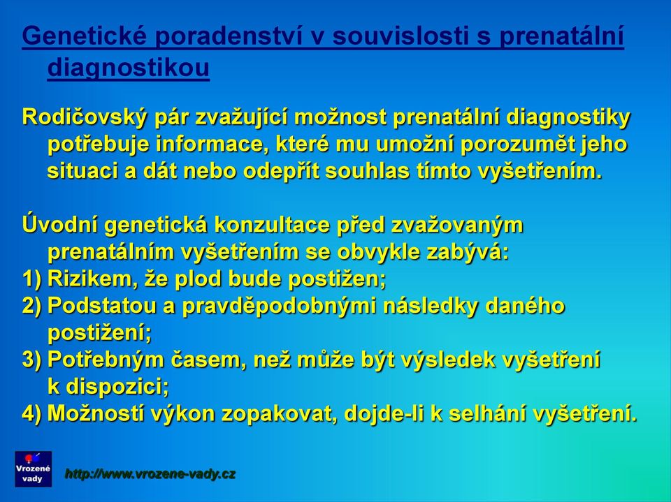 Úvodní genetická konzultace před zvažovaným prenatálním vyšetřením se obvykle zabývá: 1) Rizikem, že plod bude postižen; 2)