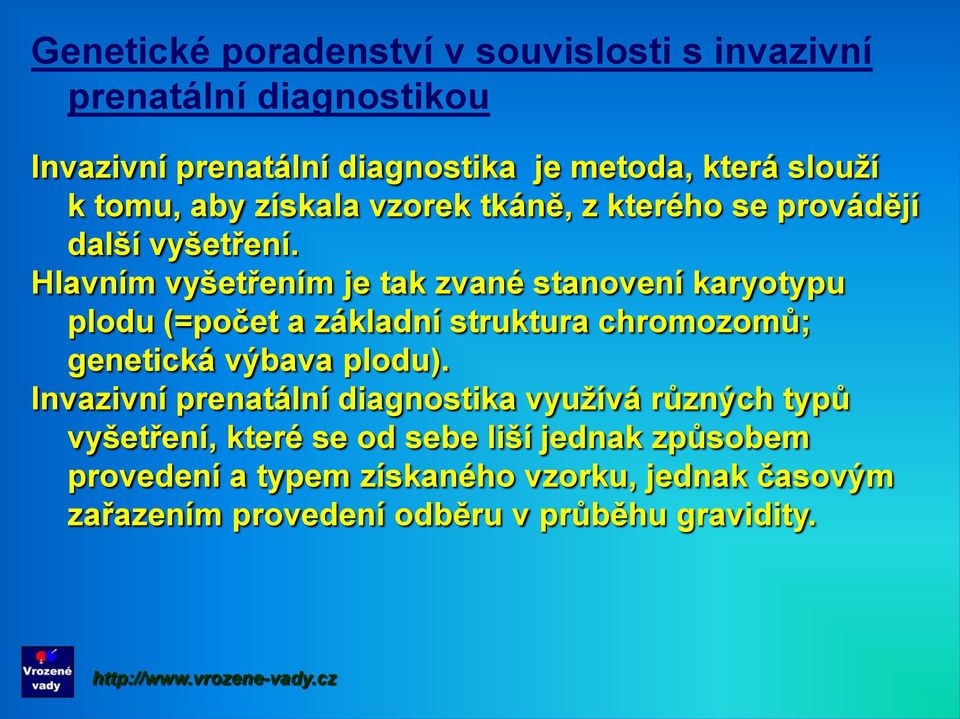 Hlavním vyšetřením je tak zvané stanovení karyotypu plodu (=počet a základní struktura chromozomů; genetická výbava plodu).