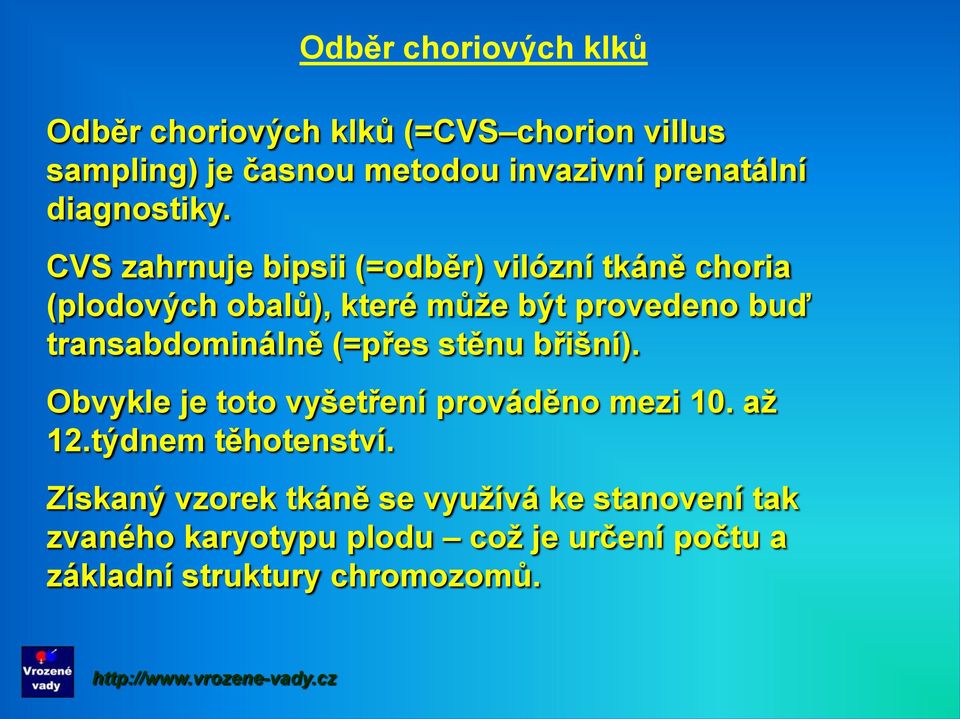 CVS zahrnuje bipsii (=odběr) vilózní tkáně choria (plodových obalů), které může být provedeno buď transabdominálně