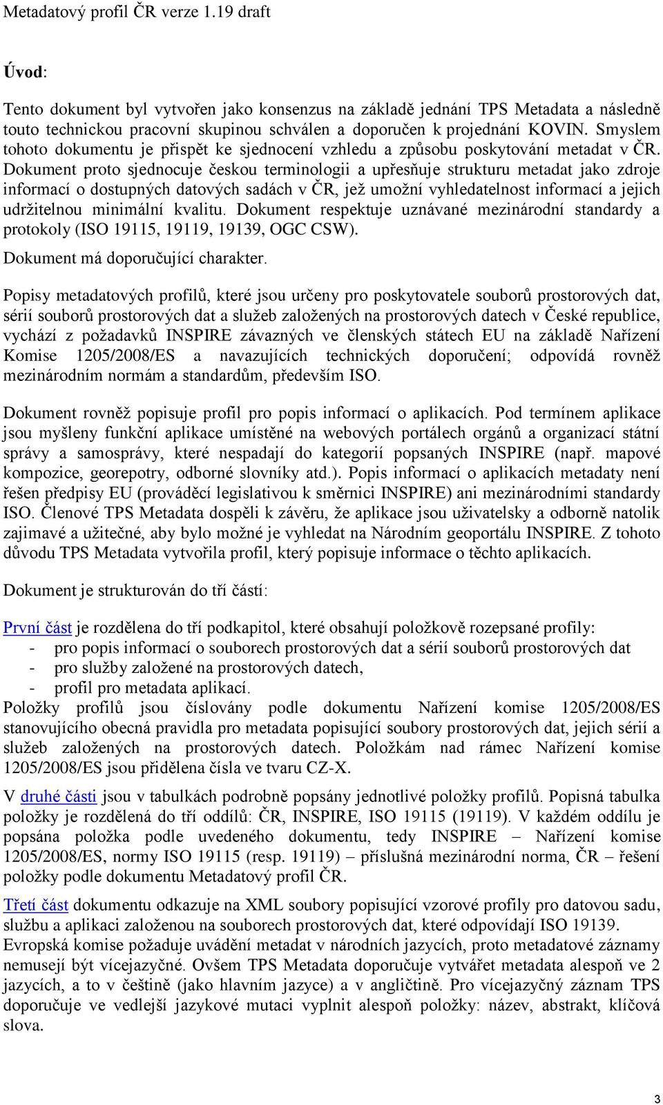 Dokument proto sjednocuje českou terminologii a upřesňuje strukturu metadat jako zdroje informací o dostupných datových sadách v ČR, jež umožní vyhledatelnost informací a jejich udržitelnou minimální