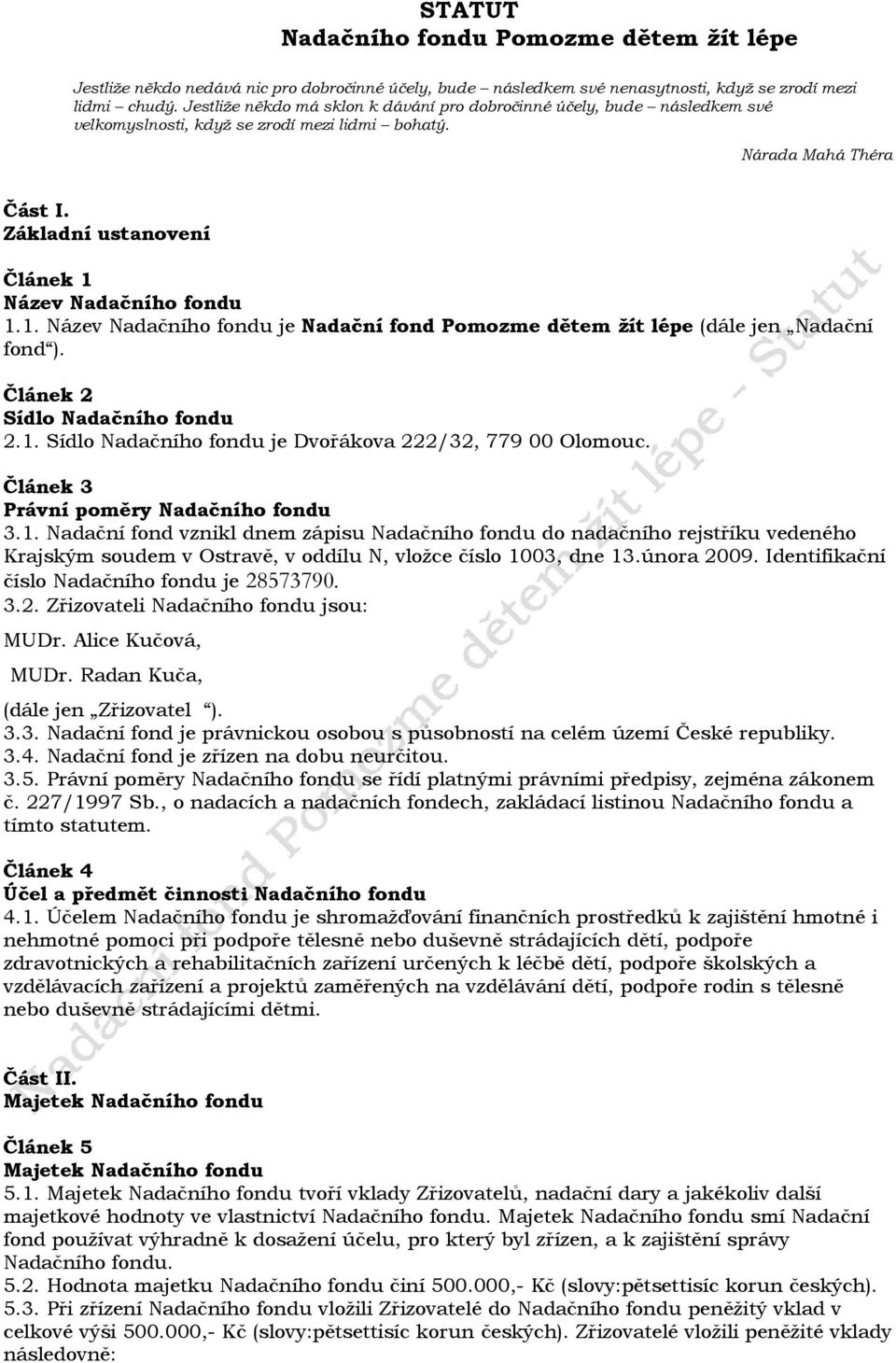 Základní ustanovení Článek 1 Název Nadačního fondu 1.1. Název Nadačního fondu je Nadační fond Pomozme dětem žít lépe (dále jen Nadační fond ). Článek 2 Sídlo Nadačního fondu 2.1. Sídlo Nadačního fondu je Dvořákova 222/32, 779 00 Olomouc.