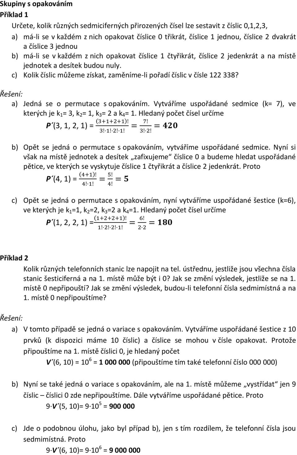 c) Kolik číslic můžeme získat, zaměníme-li pořadí číslic v čísle 122 338? a) Jedná se o permutace s opakováním. Vytváříme uspořádané sedmice (k= 7), ve kterých je k 1 = 3, k 2 = 1, k 3 = 2 a k 4 = 1.