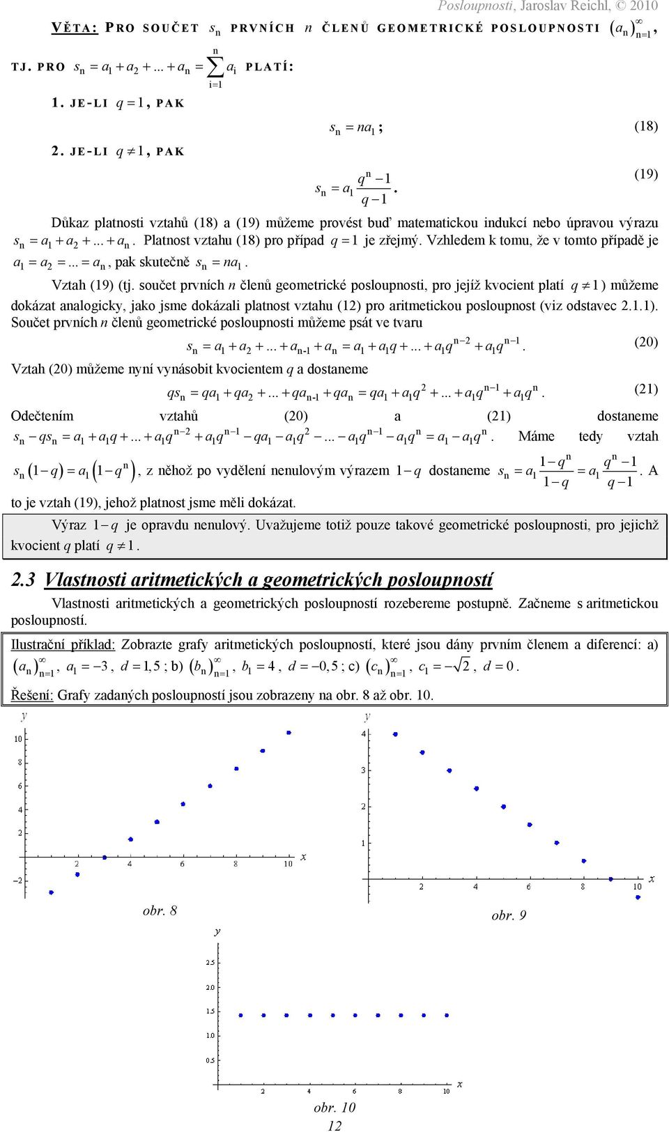 součet prvích čleů geometrické poslouposti, pro jejíž kvociet pltí q ) můžeme dokázt logicky, jko jsme dokázli pltost vzthu X()X pro ritmetickou posloupost (viz odstvec XX) Součet prvích čleů