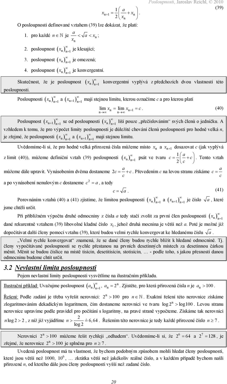 limitu, kterou ozčíme c pro kterou pltí lim x = lim x = c (40) se od poslouposti ( ) + x = liší pouze přečíslováím svých čleů o jedičku A vzhledem k tomu, že pro výpočet limity poslouposti je