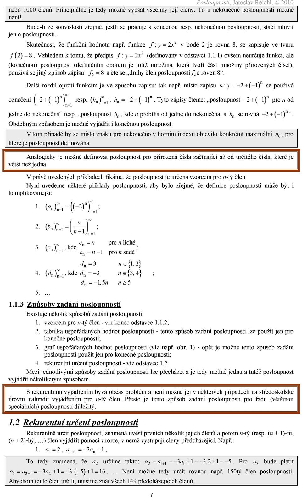 = 8 Vzhledem k tomu, že předpis f : y = x (defiový v odstvci XX) ovšem eurčuje fukci, le (koečou) posloupost (defiičím oborem je totiž moži, která tvoří část možiy přirozeých čísel), používá se jiý