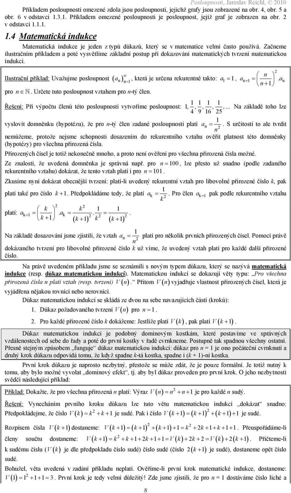 mtemtických tvrzeí mtemtickou idukcí Ilustrčí příkld: Uvžujme posloupost ( ), která je urče rekuretě tkto: = =, pro Určete tuto posloupost vzthem pro -tý čle 8 + = + Řešeí: Při výpočtu čleů této