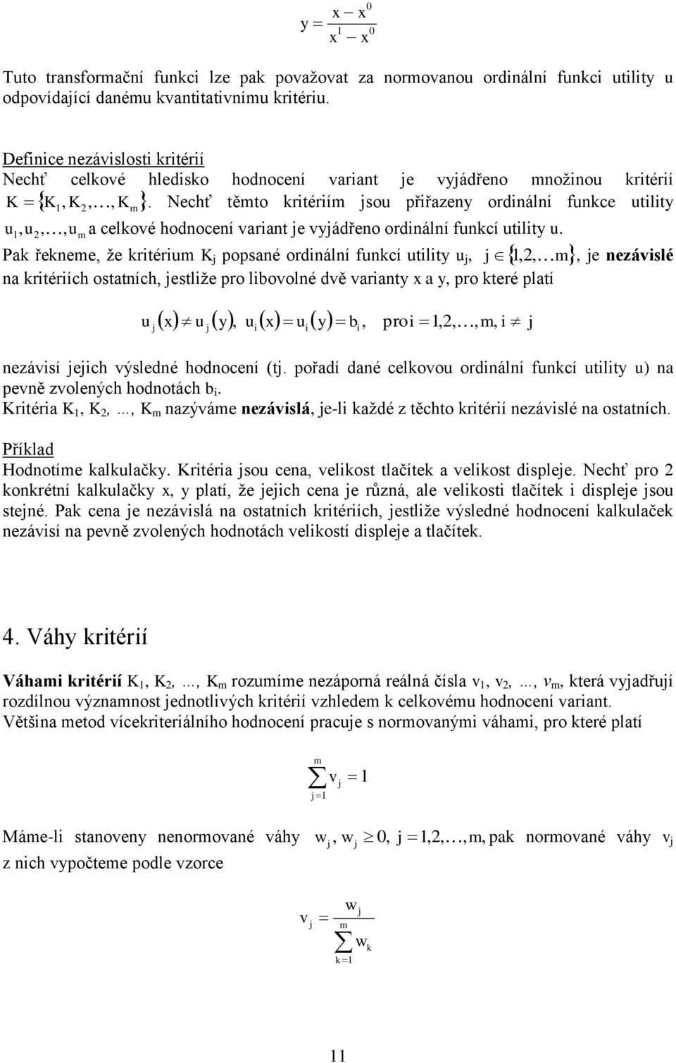 Nechť těto krtérí so přřazeny ordnální fnkce tlty K K,,, 2,, K2, K a celkové hodnocení varant e vyádřeno ordnální fnkcí tlty.