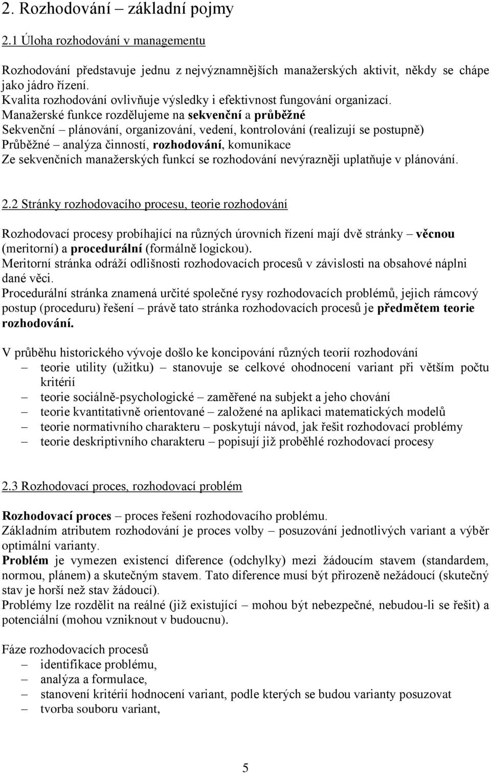 Manažerské fnkce rozdělee na sekvenční a průběžné Sekvenční plánování, organzování, vedení, kontrolování (realzí se postpně) Průběžné analýza čnností, rozhodování, konkace Ze sekvenčních anažerských