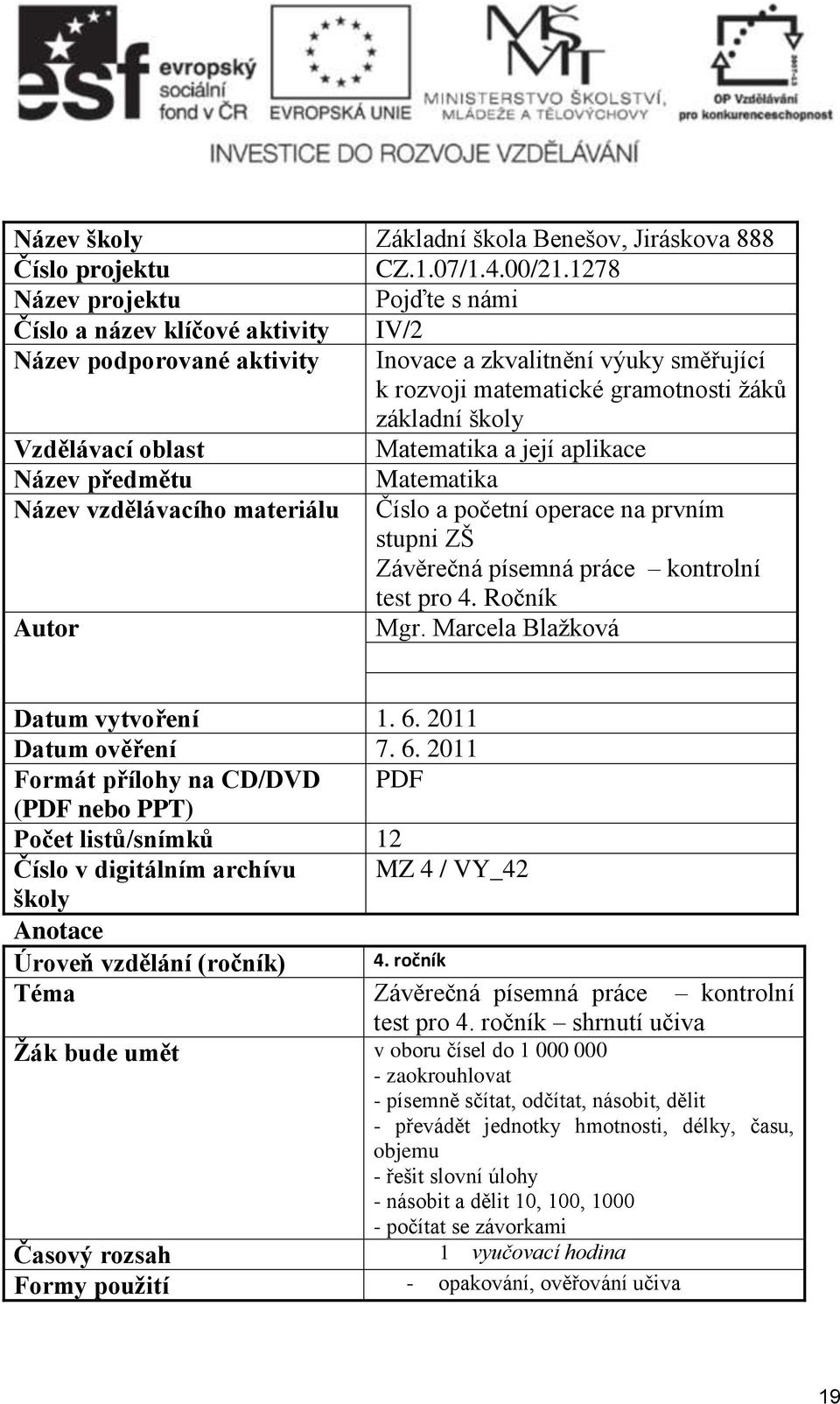 oblast Matematika a její aplikace Název předmětu Matematika Název vzdělávacího materiálu Číslo a početní operace na prvním stupni ZŠ Závěrečná písemná práce kontrolní test pro 4. Ročník Autor Mgr.