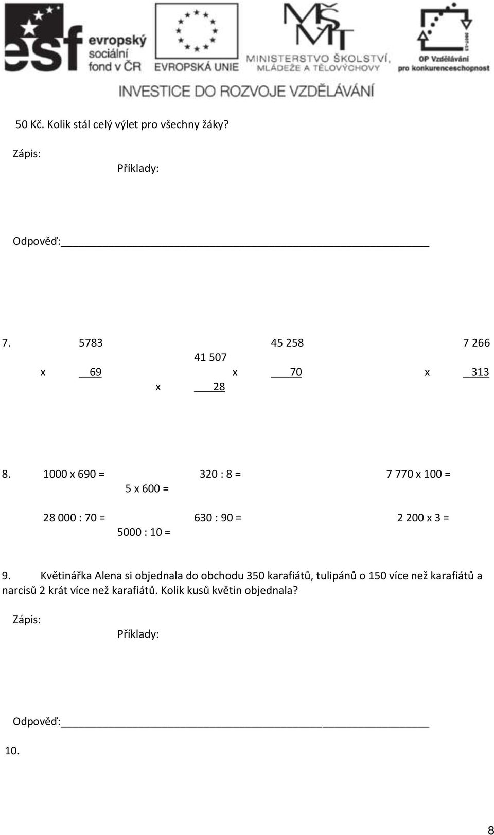 1000 x 690 = 320 : 8 = 7 770 x 100 = 5 x 600 = 28 000 : 70 = 630 : 90 = 2 200 x 3 = 5000 : 10 = 9.