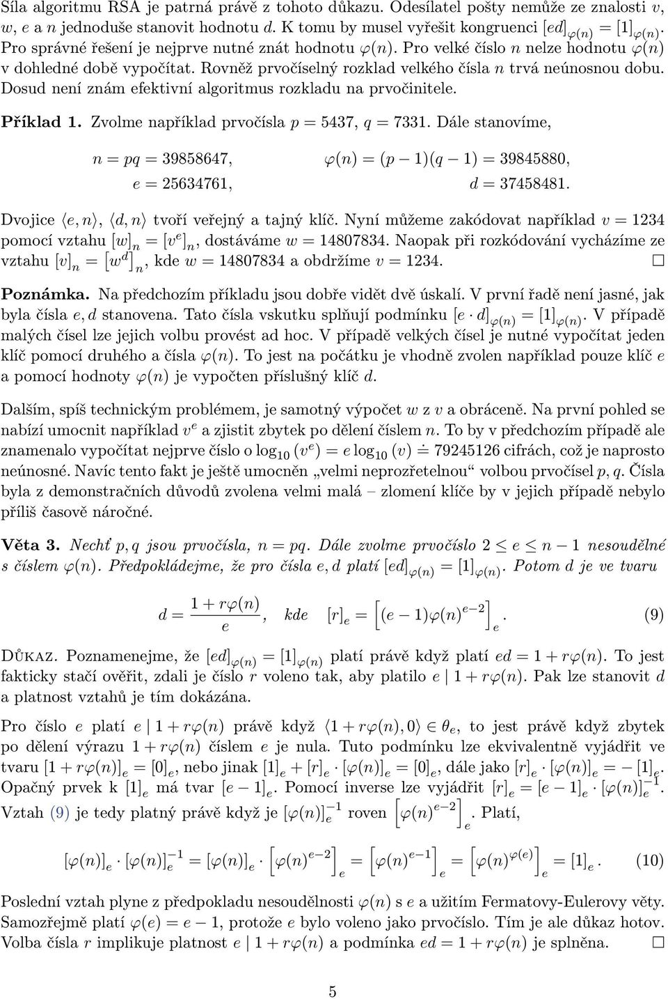 Zvolm apříklad prvočísla p = 5437, q = 7331. Dál staovím, = pq = 39858647, ϕ() = (p 1)(q 1) = 39845880, = 25634761, d = 37458481. Dvojic,, d, tvoří vřjý a tajý klíč.