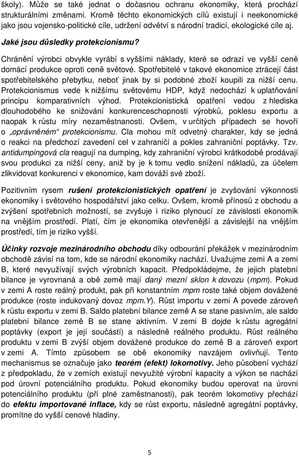 Chránění výrobci obvykle vyrábí s vyššími náklady, které se odrazí ve vyšší ceně domácí produkce oproti ceně světové.