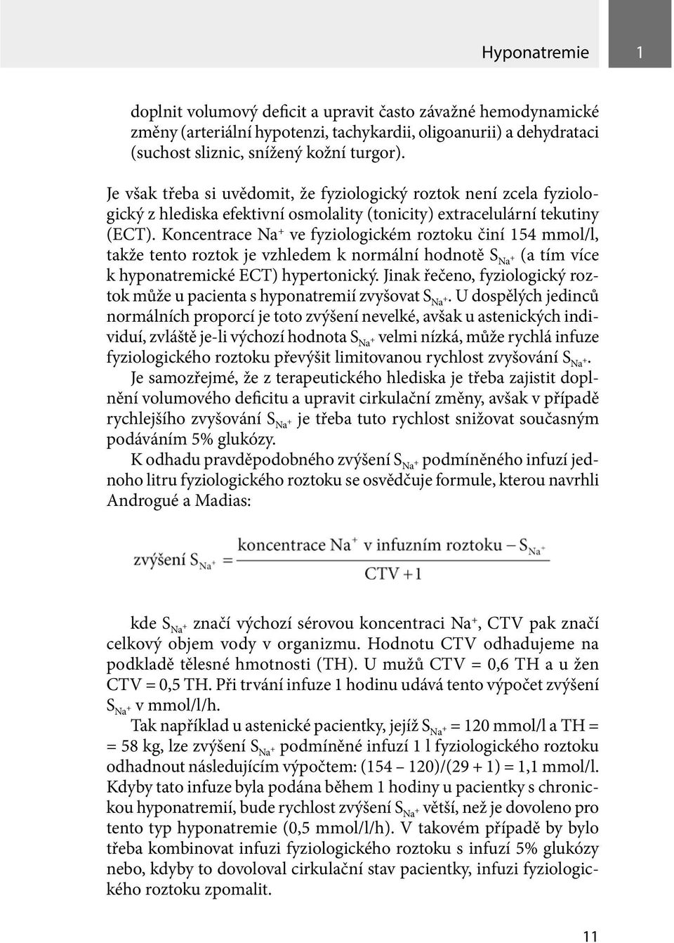 Koncentrace Na + ve fyziologickém roztoku činí 154 mmol/l, takže tento roztok je vzhledem k normální hodnotě S Na + (a tím více k hyponatremické ECT) hypertonický.