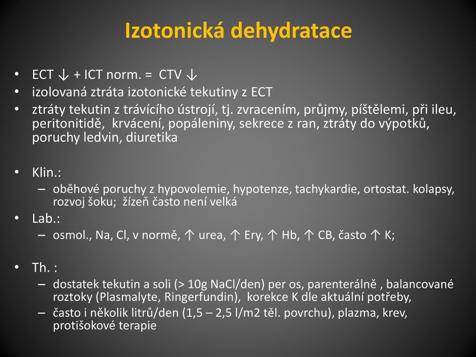 : oběhové poruchy z hypovolemie, hypotenze, tachykardie, ortostat. kolapsy, rozvoj šoku; žízeň často není velká Lab.: osmol.