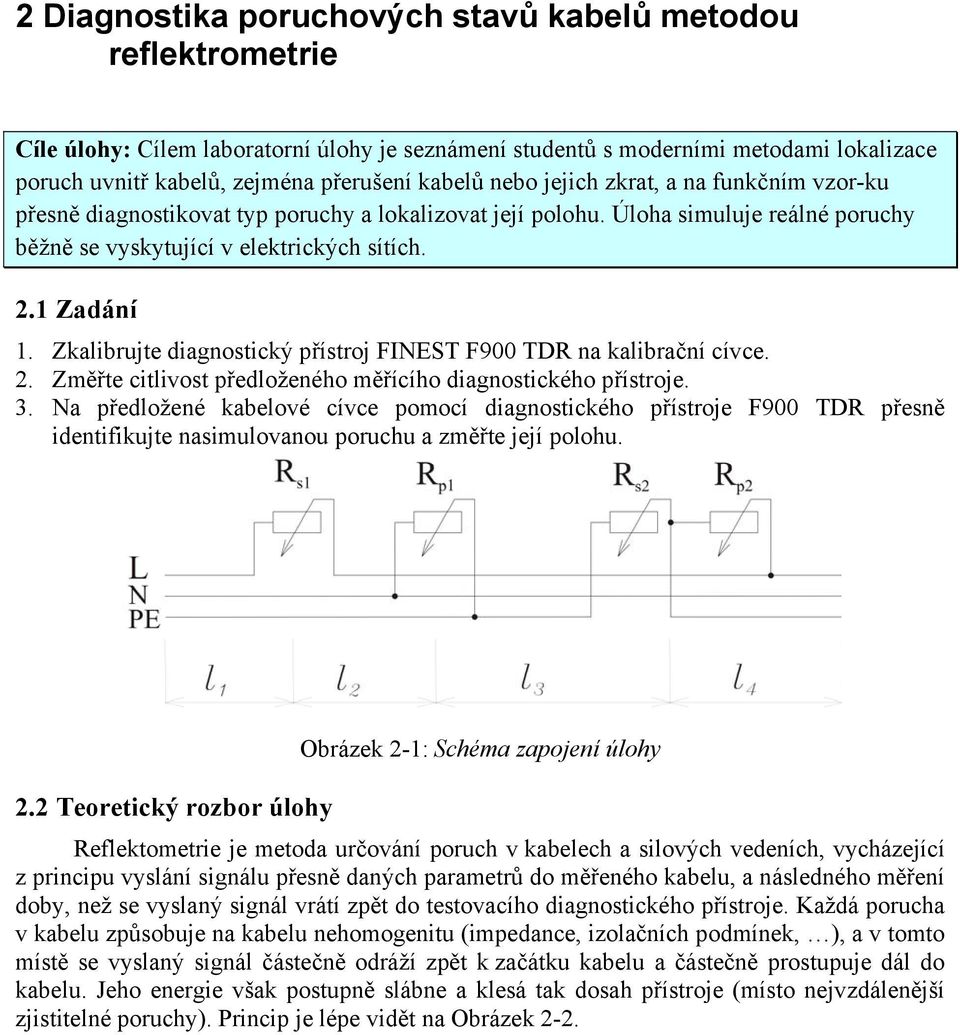 Zkalibrujte diagnostický přístroj FINEST F900 TDR na kalibrační cívce. 2. Změřte citlivost předloženého měřícího diagnostického přístroje. 3.