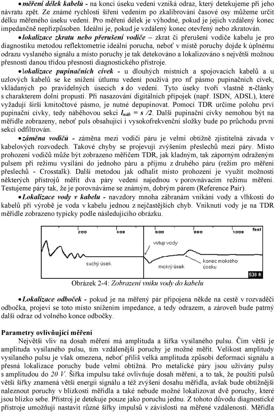 lokalizace zkratu nebo přerušení vodiče zkrat či přerušení vodiče kabelu je pro diagnostiku metodou reflektometrie ideální porucha, neboť v místě poruchy dojde k úplnému odrazu vyslaného signálu a