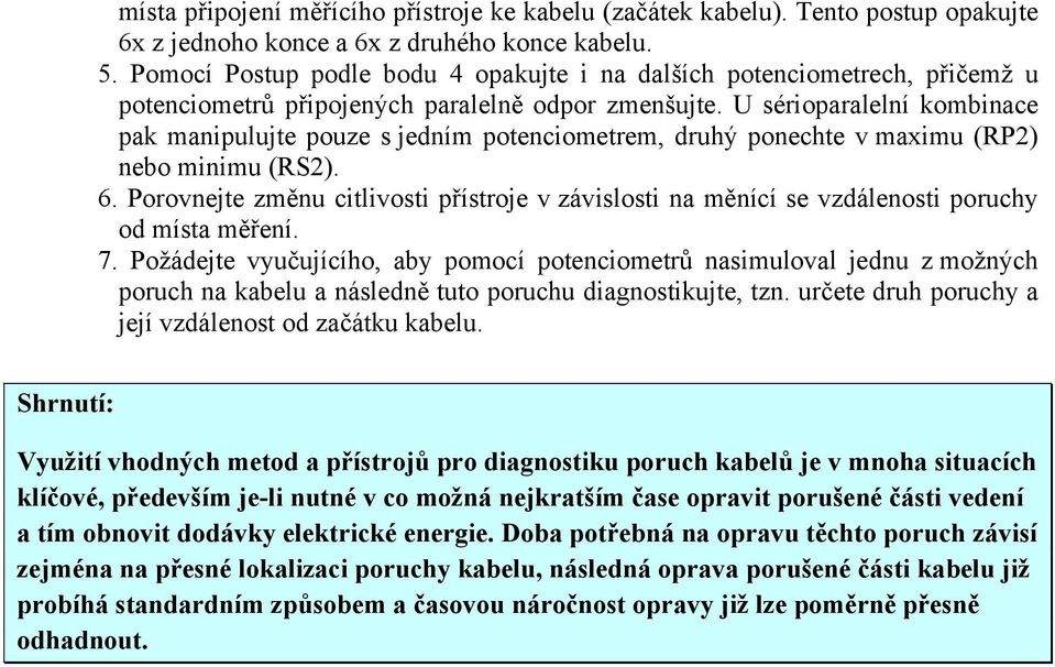 U sérioparalelní kombinace pak manipulujte pouze s jedním potenciometrem, druhý ponechte v maximu (RP2) nebo minimu (RS2). 6.