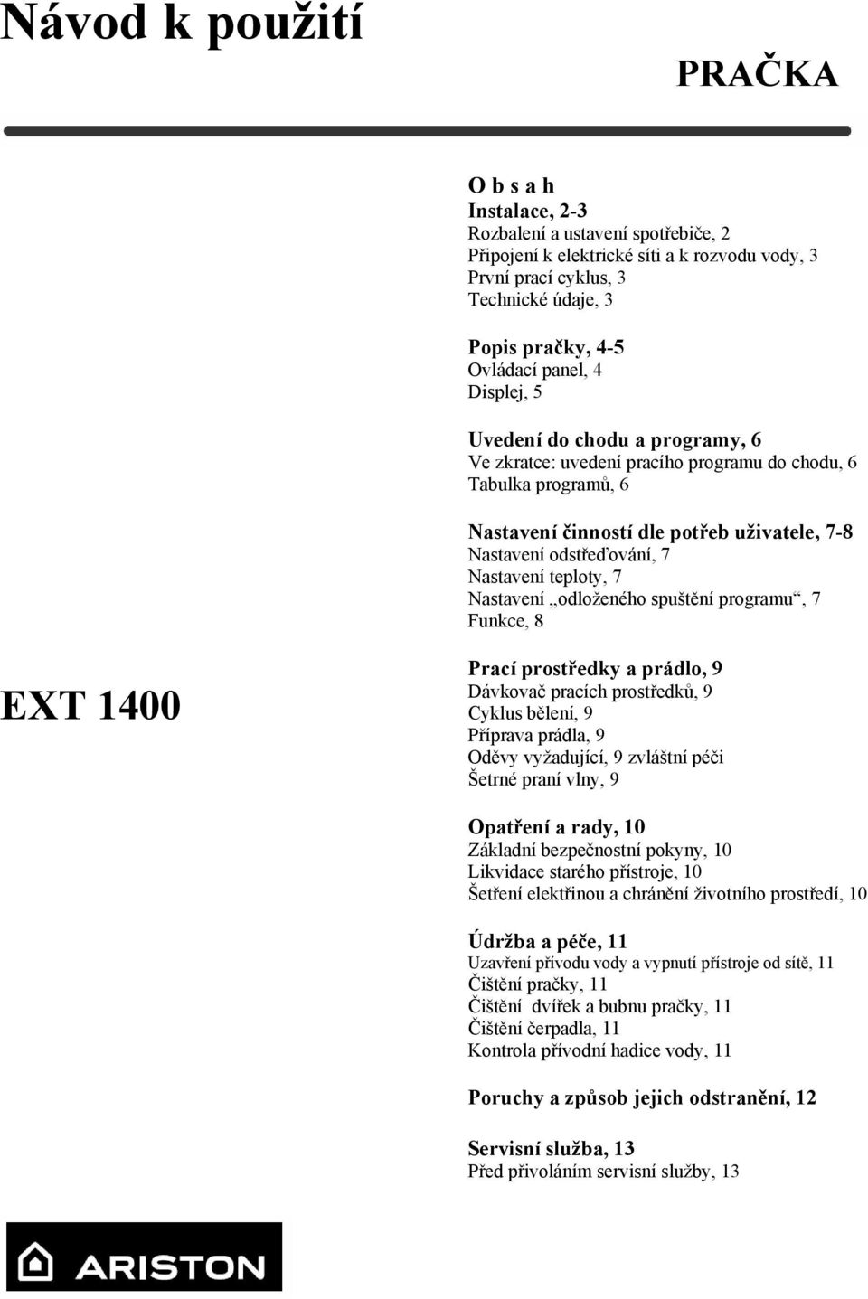 Nastavení teploty, 7 Nastavení odloženého spuštění programu, 7 Funkce, 8 EXT 1400 Prací prostředky a prádlo, 9 Dávkovač pracích prostředků, 9 Cyklus bělení, 9 Příprava prádla, 9 Oděvy vyžadující, 9