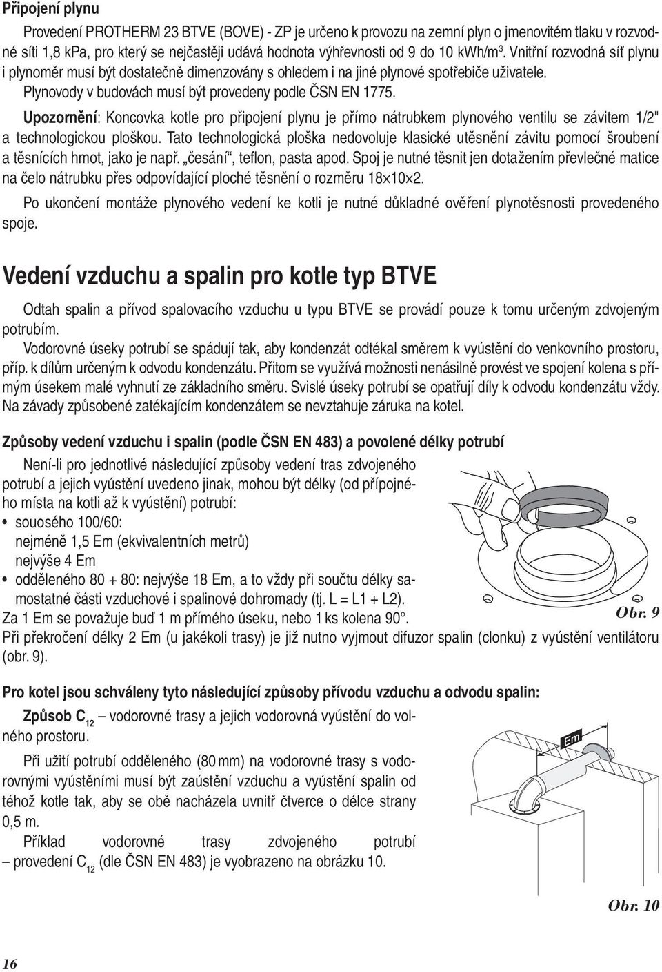 Upozornění: Koncovka kotle pro připojení plynu je přímo nátrubkem plynového ventilu se závitem /2" a technologickou ploškou.