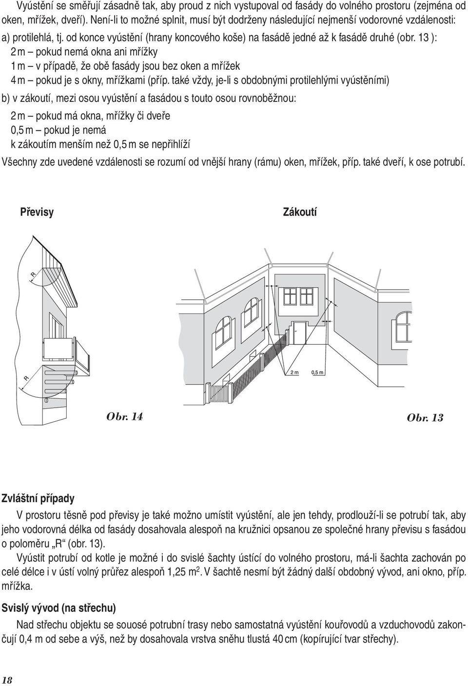 3 ): 2 m pokud nemá okna ani mřížky m v případě, že obě fasády jsou bez oken a mřížek 4 m pokud je s okny, mřížkami (příp.