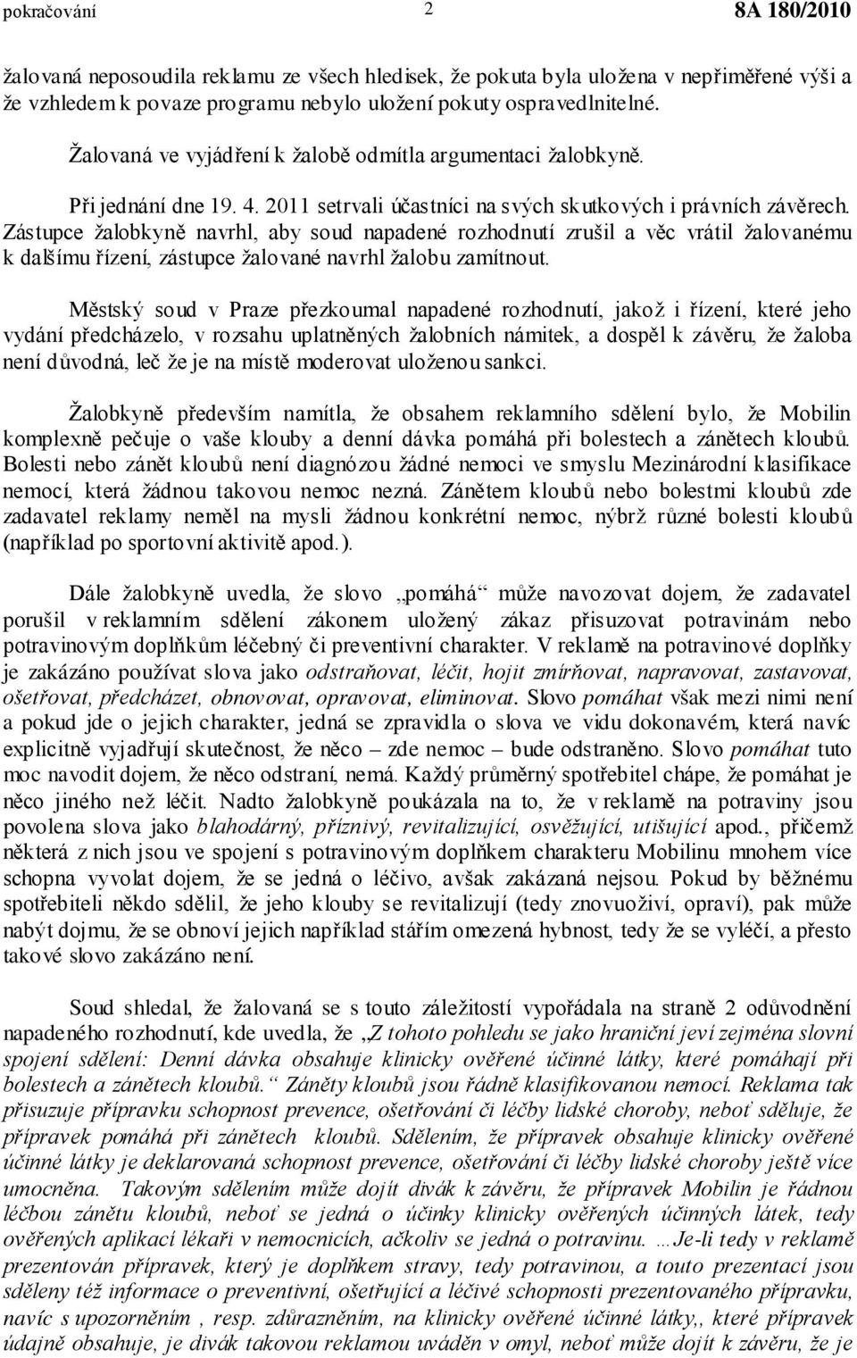 Zástupce žalobkyně navrhl, aby soud napadené rozhodnutí zrušil a věc vrátil žalovanému k dalšímu řízení, zástupce žalované navrhl žalobu zamítnout.