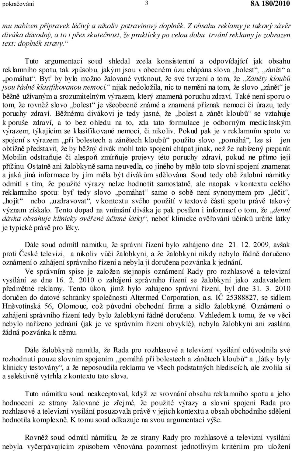 Tuto argumentaci soud shledal zcela konsistentní a odpovídající jak obsahu reklamního spotu, tak způsobu, jakým jsou v obecném úzu chápána slova bolest, zánět a pomáhat.