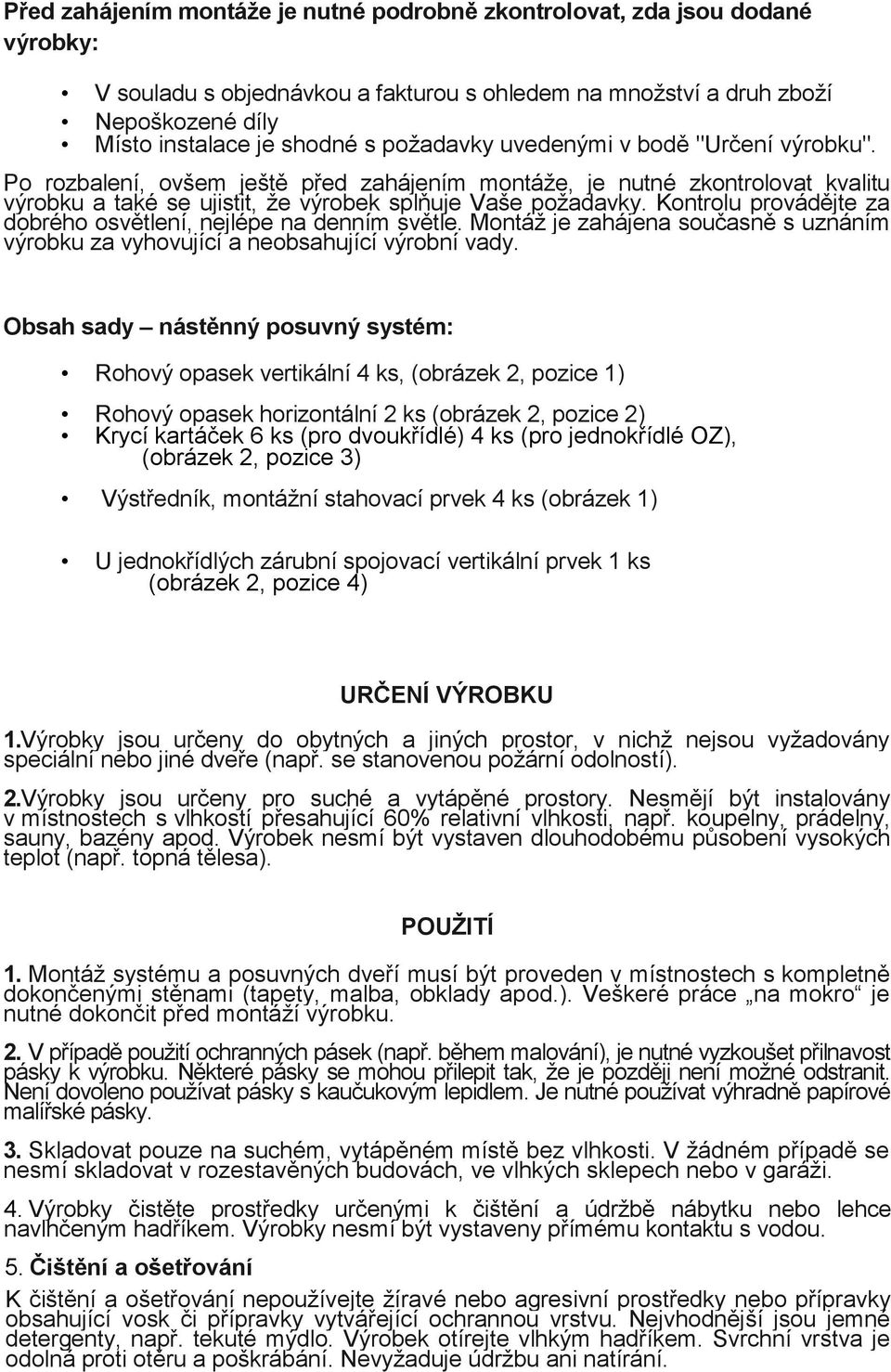 Kontrolu provádějte za dobrého osvětlení, nejlépe na denním světle. Montáž je zahájena současně s uznáním výrobku za vyhovující a neobsahující výrobní vady.