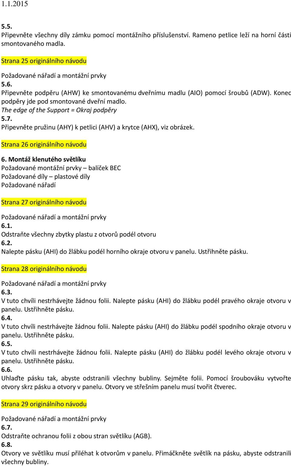 Připevněte pružinu (AHY) k petlici (AHV) a krytce (AHX), viz obrázek. Strana 26 originálního návodu 6.