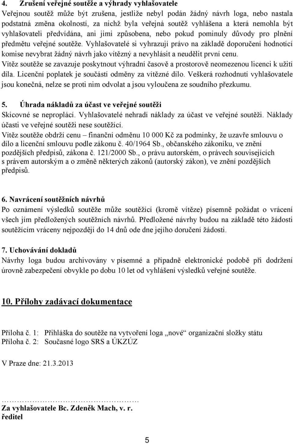 Vyhlašovatelé si vyhrazují právo na základě doporučení hodnotící komise nevybrat žádný návrh jako vítězný a nevyhlásit a neudělit první cenu.