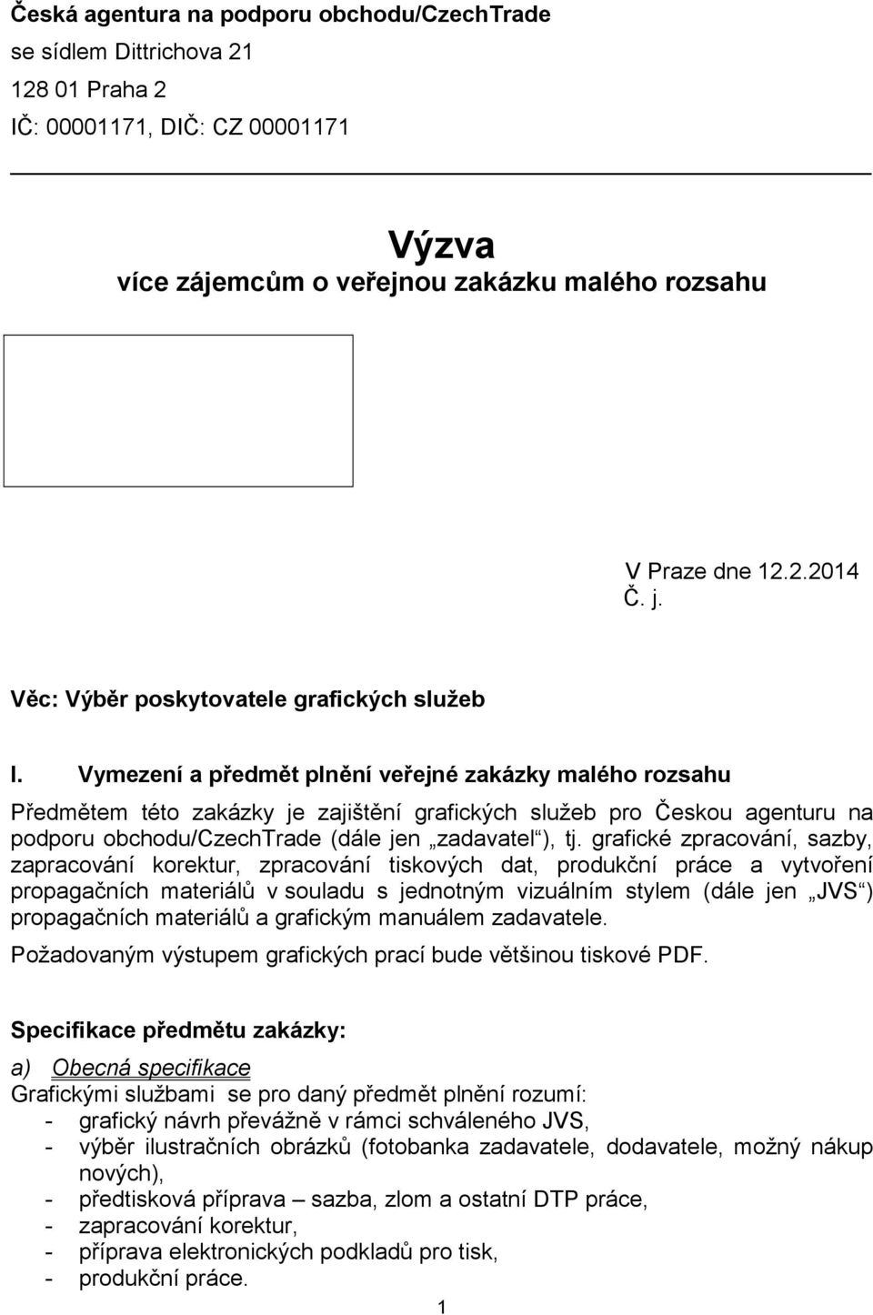 Vymezení a předmět plnění veřejné zakázky malého rozsahu Předmětem této zakázky je zajištění grafických služeb pro Českou agenturu na podporu obchodu/czechtrade (dále jen zadavatel ), tj.