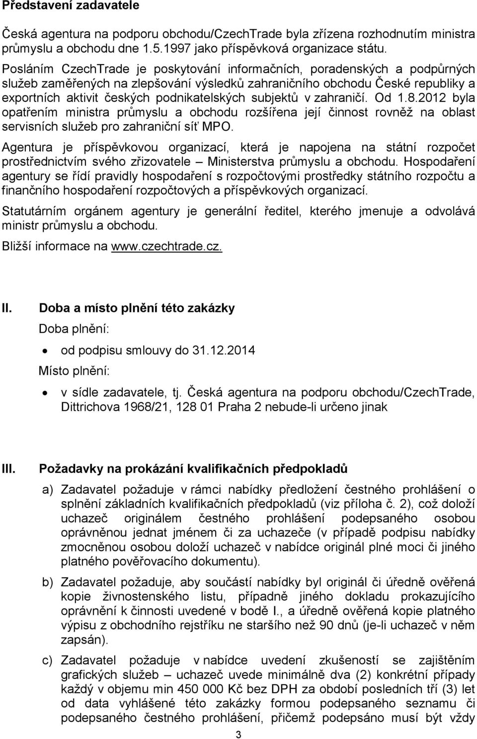 subjektů v zahraničí. Od 1.8.2012 byla opatřením ministra průmyslu a obchodu rozšířena její činnost rovněž na oblast servisních služeb pro zahraniční síť MPO.