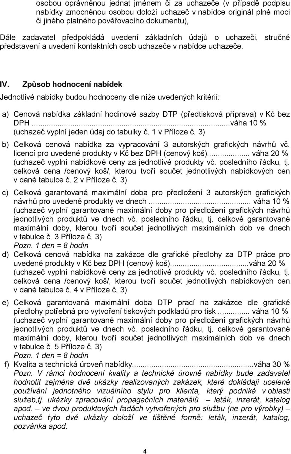 Způsob hodnocení nabídek Jednotlivé nabídky budou hodnoceny dle níže uvedených kritérií: a) Cenová nabídka základní hodinové sazby DTP (předtisková příprava) v Kč bez DPH.