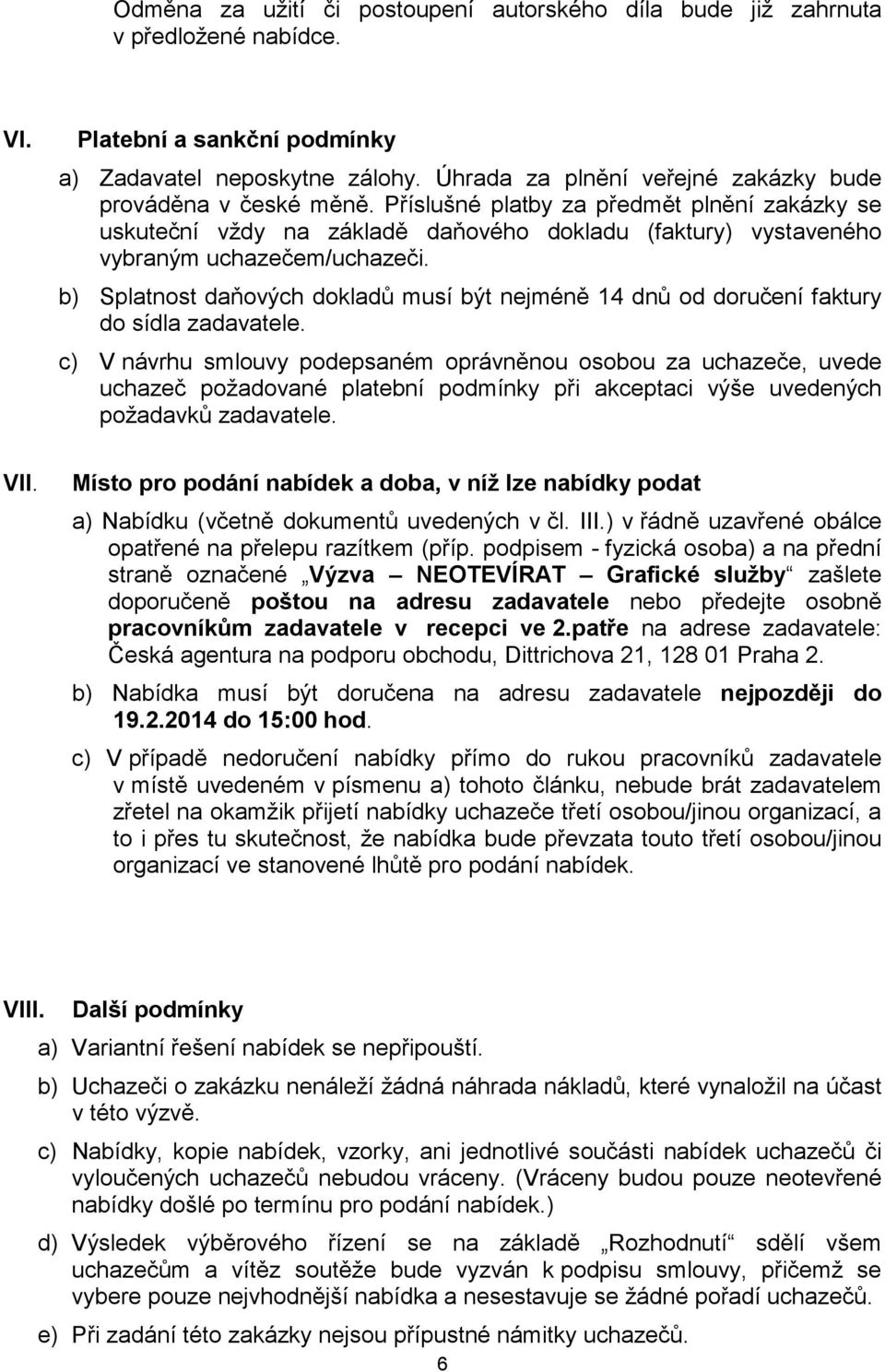 Příslušné platby za předmět plnění zakázky se uskuteční vždy na základě daňového dokladu (faktury) vystaveného vybraným uchazečem/uchazeči.