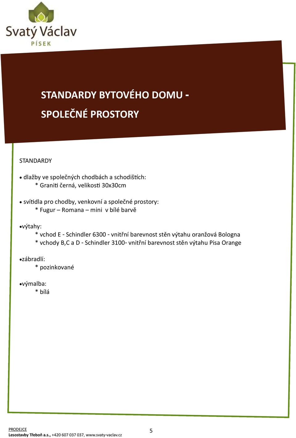 v bílé barvě výtahy: * vchod E - Schindler 6300 - vnitřní barevnost stěn výtahu oranžová Bologna *