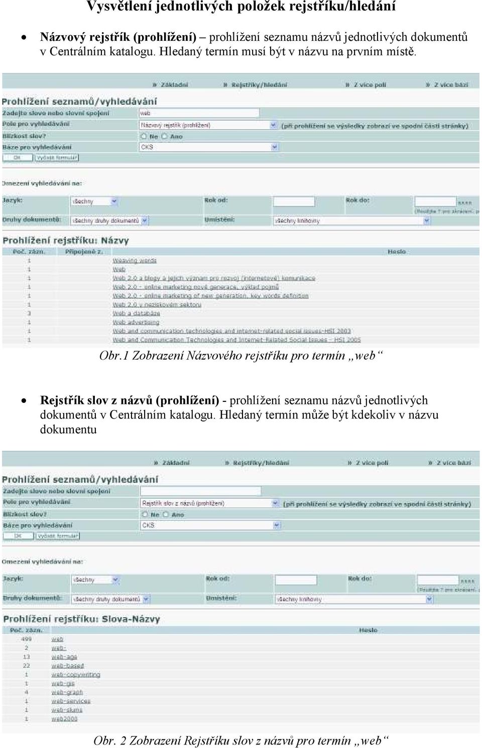 1 Zobrazení Názvového rejstříku pro termín web Rejstřík slov z názvů (prohlížení) - prohlížení seznamu názvů